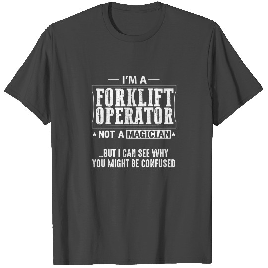 Forklift Operator Not a Magician T Shirts