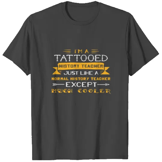 I'm a tattooed history teacher, just like a... T Shirts