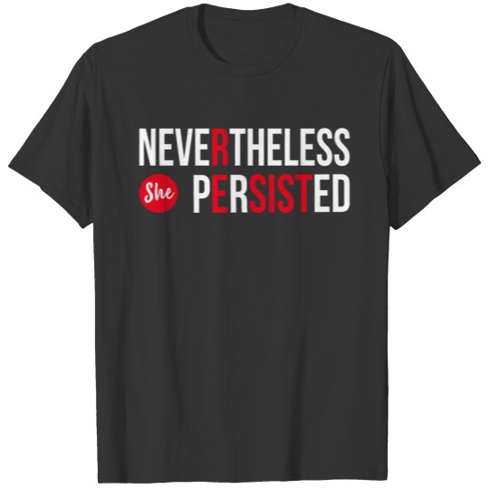 Nevertheless She Persist. T-shirt