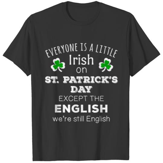 Everyone is a little Irish except the English.. T-shirt