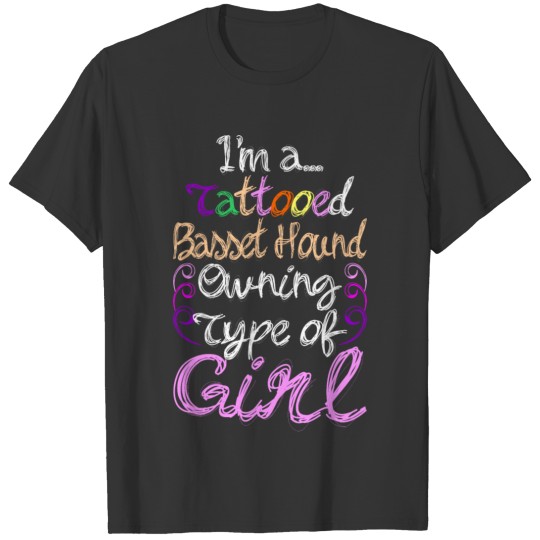 Im A Tattooed Basset Hound Owning Type Of Girl T-shirt