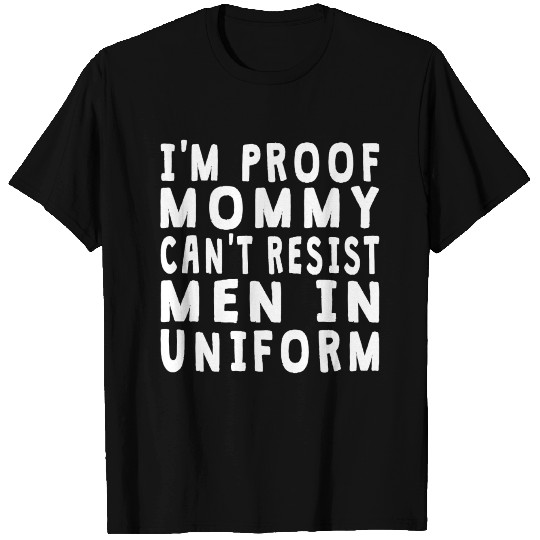 Proof Mommy Can't Resist Men In Uniform T Shirts