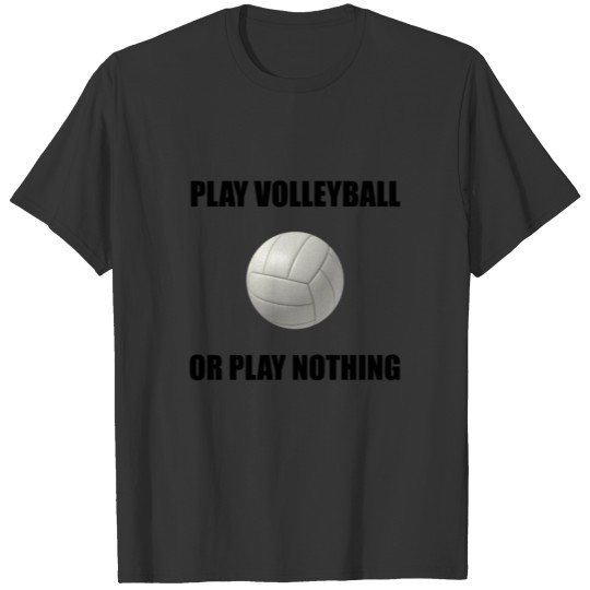 Play Volleyball Or Nothin T-shirt