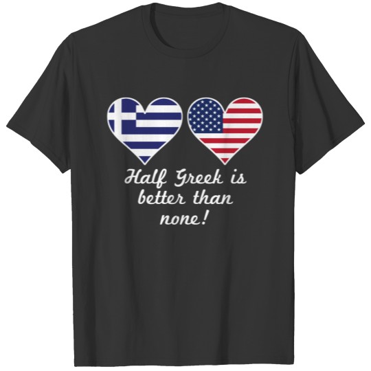Half Greek Is Better Than None T-shirt