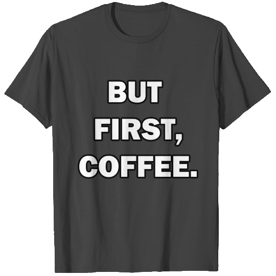 But First Coffee T Shirts