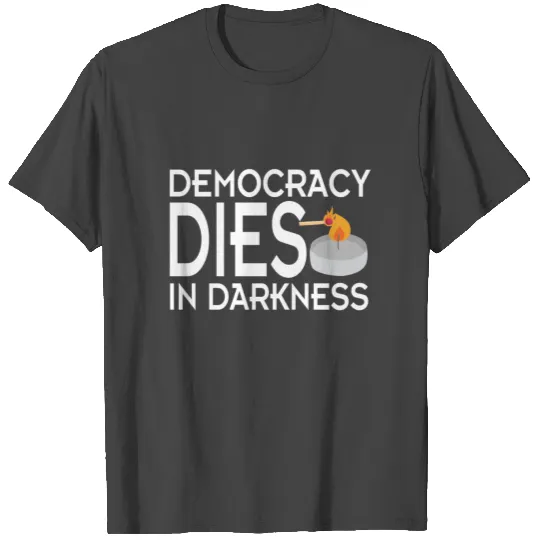 Democracy Dies in Darkness T Shirts