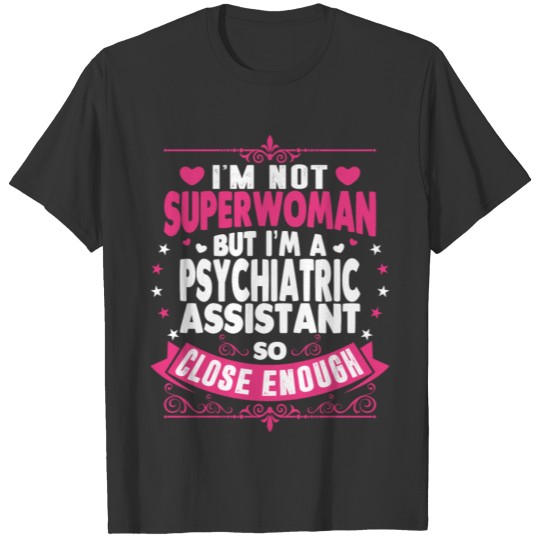 Im Not Superwoman But Im A Psychatric Assistant T-shirt