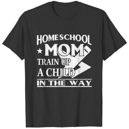 Homeschool Mom Train Up A Child In The Way T-shirt