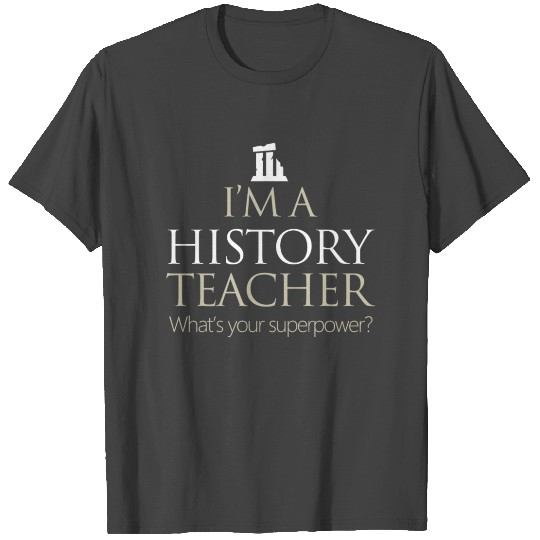 History teacher -I'm a history teacher. What's you T Shirts