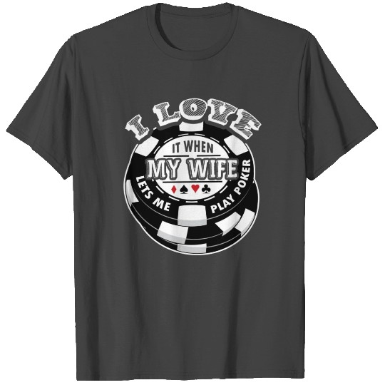 I Love My Wife When She Lets Me Play Poker Graphic T Shirts