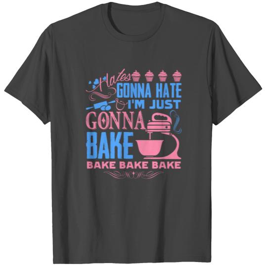 Haters Gonna Hate I'm Just Gonna Bake T Shirts