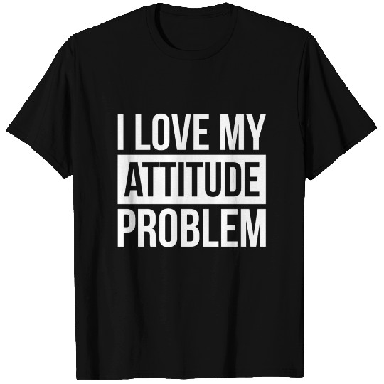 I LOVE MY ATTITUDE PROBLEM T Shirts