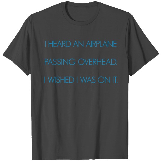 I heard an airplane passing overhead T Shirts