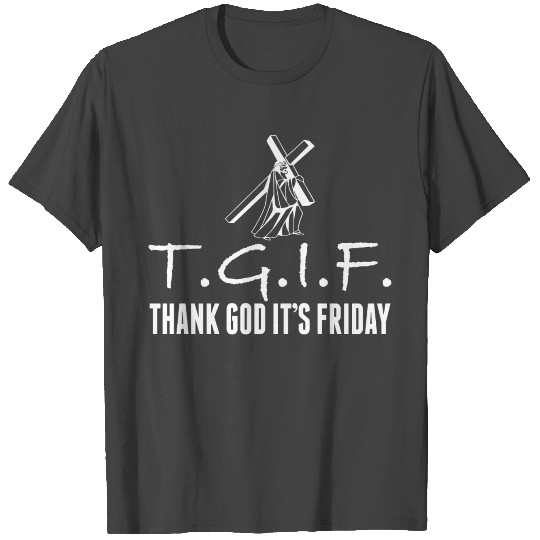 TGIF Thank God Its Friday Jesus Good Friday T Shirts