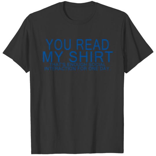 You read my shirt that s enough social interaction T-shirt