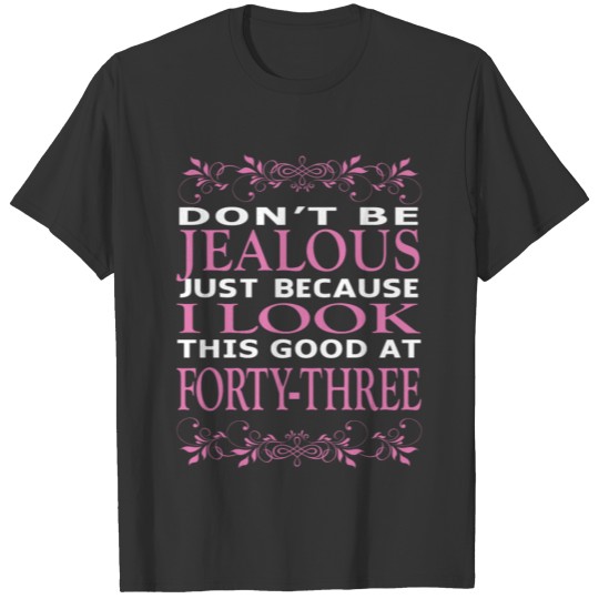 Don't be jealous I look this good at forty three T-shirt