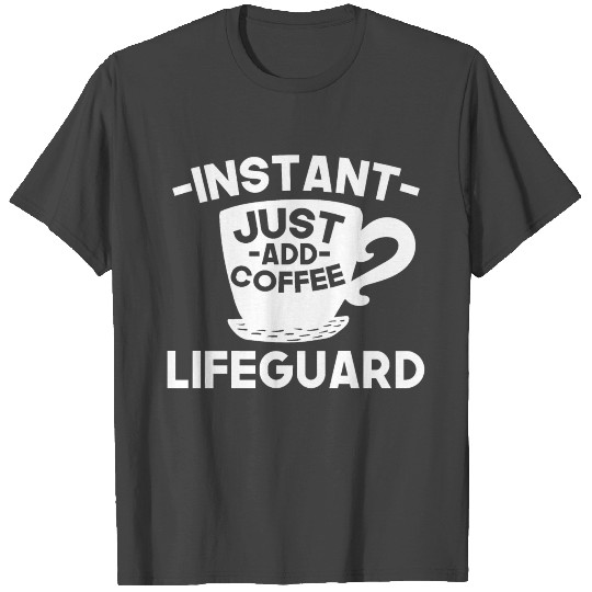 Instant Lifeguard Just Add Coffee T Shirts