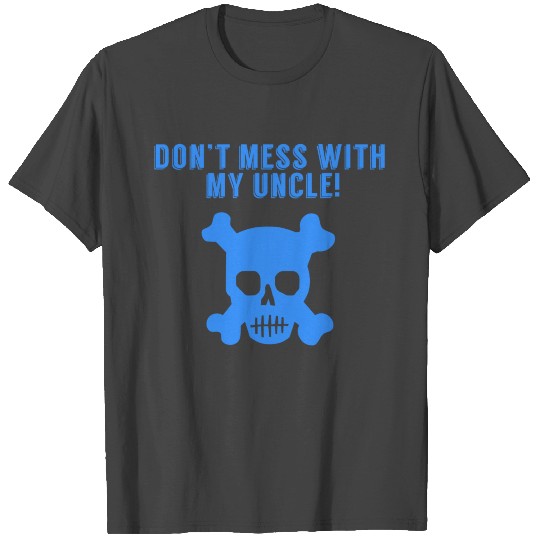 Don’t Mess With My Uncle Skull And Crossbones T Shirts