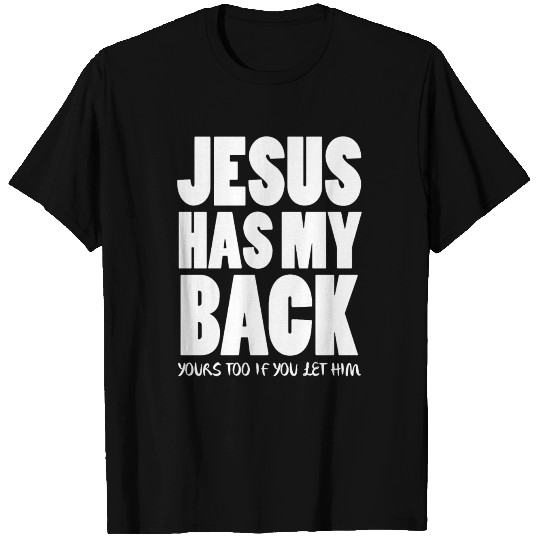 Jesus has my back yours too if you let him T Shirts