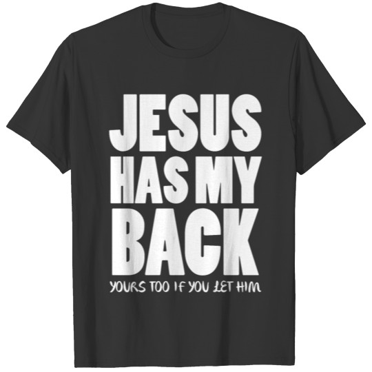 Jesus has my back yours too if you let him T Shirts
