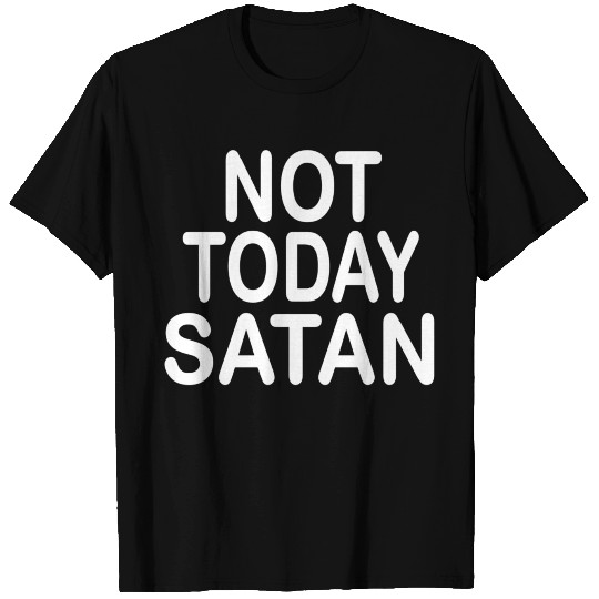 NOT TODAY SATAN T Shirts