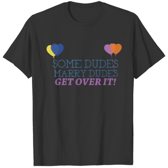 Gay - Some dudes marry dudes. Get over it T Shirts