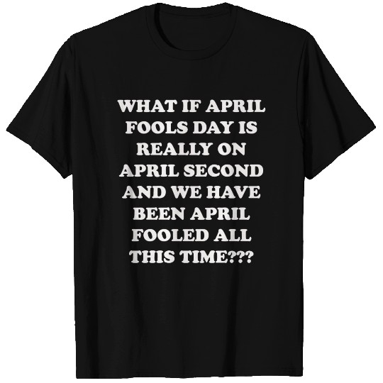 WHAT IS APRIL FOOLS DAY? T Shirts