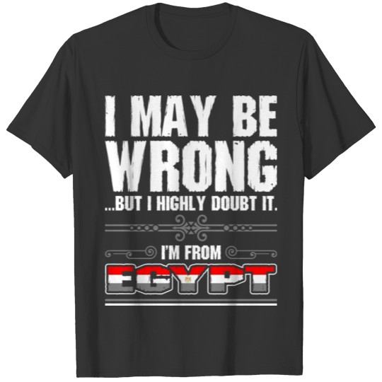 I May Be Wrong Im From Egypt T-shirt