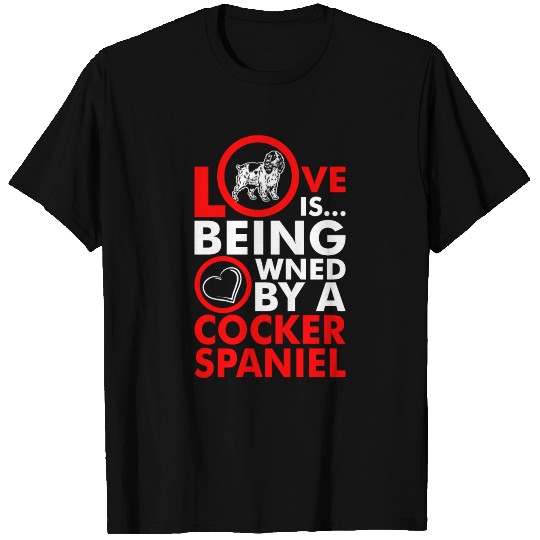 Love Is Being Owned By A Cocker Spaniel T Shirts