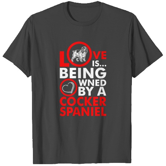 Love Is Being Owned By A Cocker Spaniel T Shirts