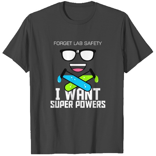 Forget Lab Safety I Want Super Powers T Shirts