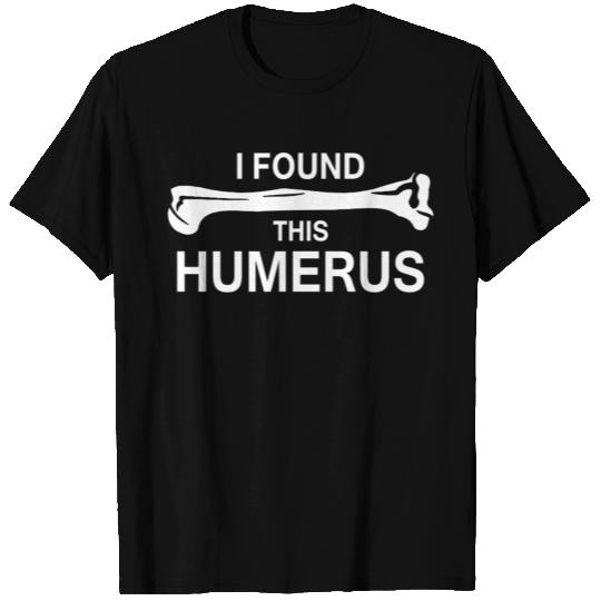 I Found This Humerus T Shirts