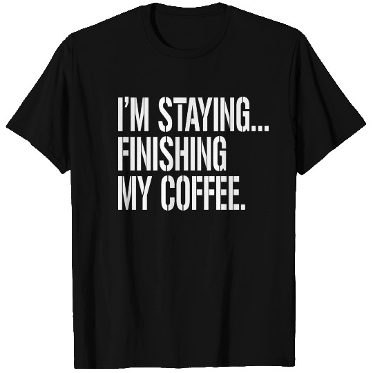I'm Staying..Finishing My Coffee. The Big Lebowski T Shirts