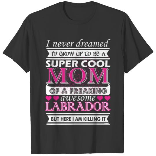 I Never Dreamed Grow Up Super Cool Labrador Mom T Shirts