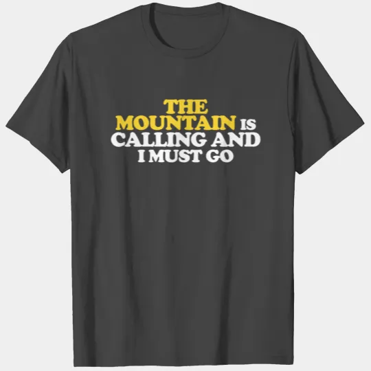 The Mountain is calling and I must go T Shirts