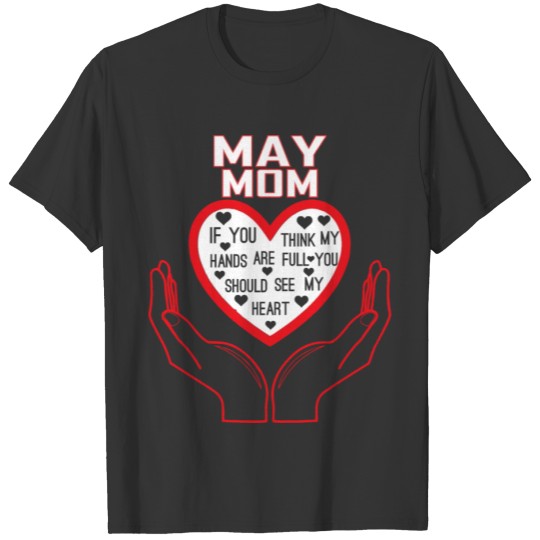 May Mom You Think My Hands Full See My Heart T-shirt
