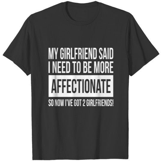 MY GIRLFRIEND SAID I NEED TO BE MORE AFFECTIONATE T-shirt