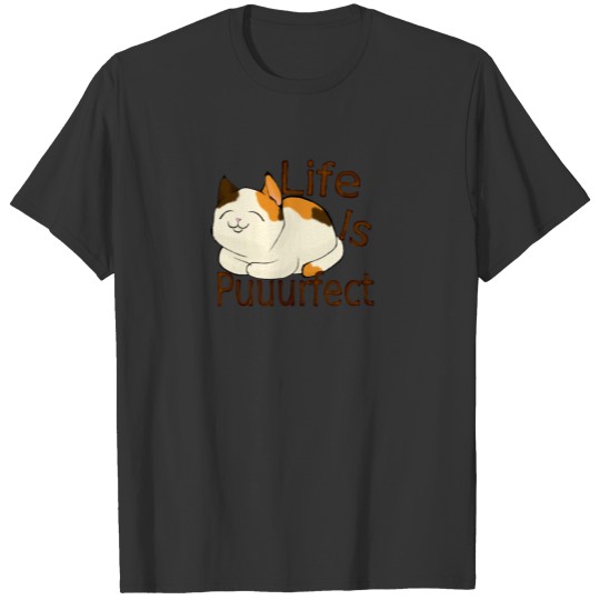 life is perfect when you're a cat T-shirt