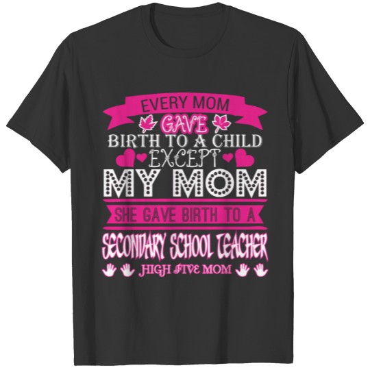 Every Mom Gave Birth To Child Secondary Teacher T-shirt
