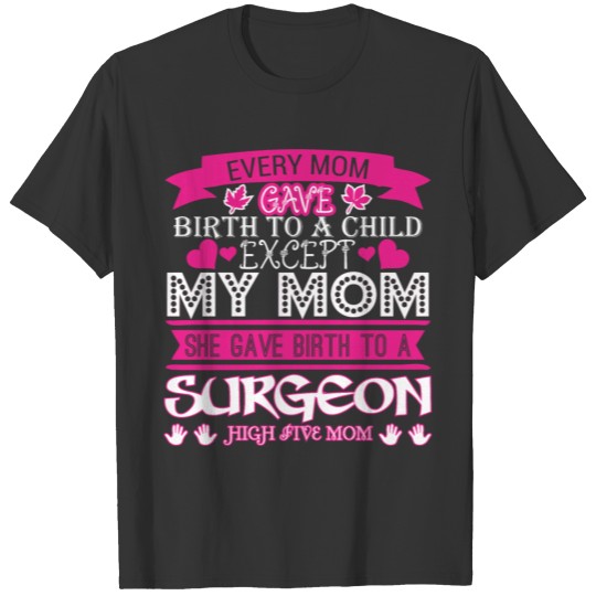 Every Mom Gave Birth To Child Surgeon T-shirt