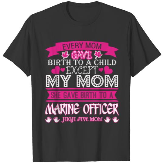 Every Mom Gave Birth To Child Marine Officer T-shirt