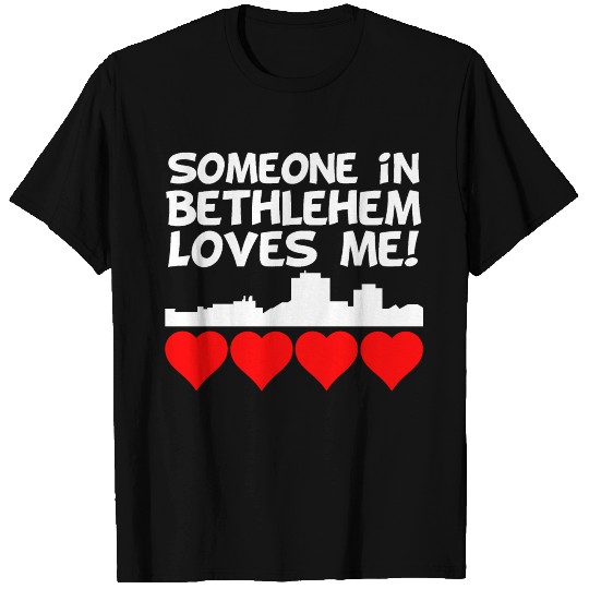Someone In Bethlehem Pennsylvania Loves Me T Shirts
