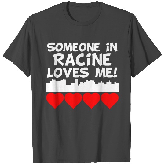 Someone In Racine Wisconsin Loves Me T Shirts