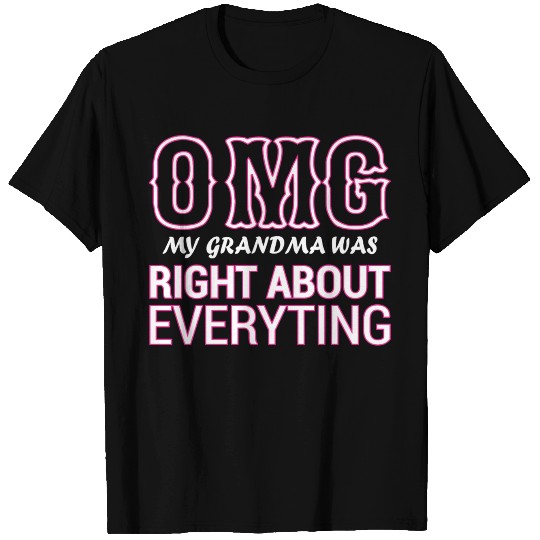 Omg My Grandma Was Right About Everything T Shirts