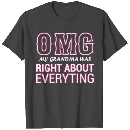 Omg My Grandma Was Right About Everything T Shirts