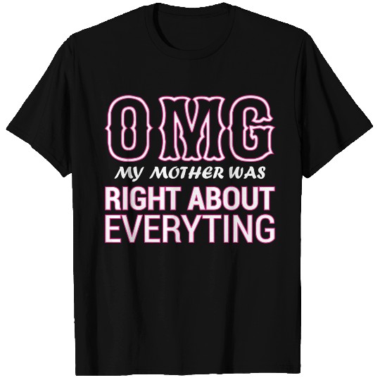 Omg My Mother Was Right About Everything T Shirts