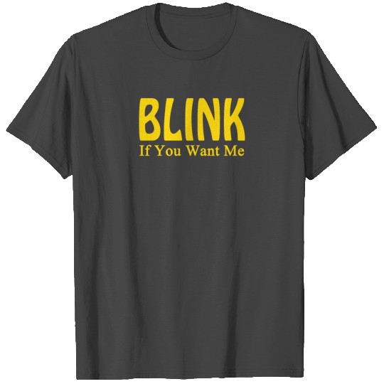 Blink If You Want Me T Shirts
