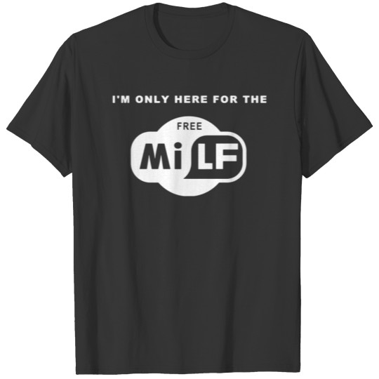 I m Only Here For The Free Milf T-shirt