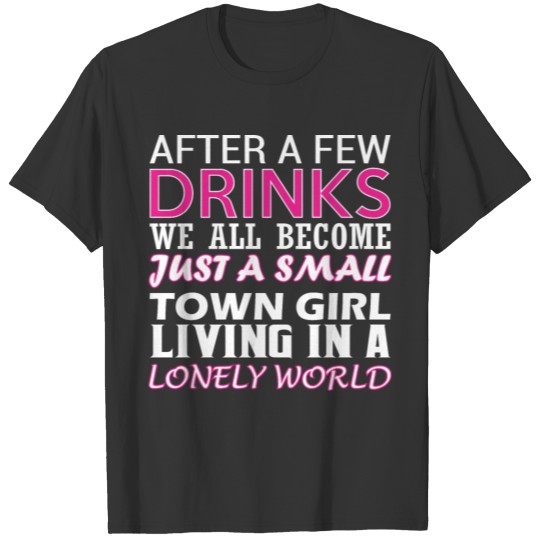 After Few Drinks Well Become Just Small Town Girl T-shirt
