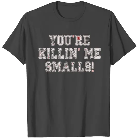 You re Killin Me Smalls vectorized T Shirts